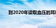 到2020年读取血压的耳机将成为现实