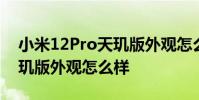 小米12Pro天玑版外观怎么样 小米12Pro天玑版外观怎么样