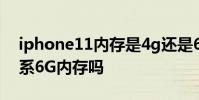 iphone11内存是4g还是6g iPhone14是全系6G内存吗