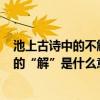 池上古诗中的不解是什么意思（池上.这首诗里边的“不解”的“解”是什么意思?）
