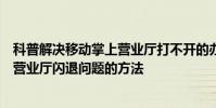 科普解决移动掌上营业厅打不开的办法及解决中国移动手机营业厅闪退问题的方法