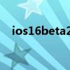 ios16beta2怎么样 iOS16Beta2怎么样 