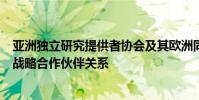 亚洲独立研究提供者协会及其欧洲同等组织EuroIRP建立了战略合作伙伴关系