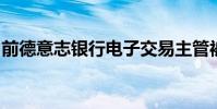 前德意志银行电子交易主管被德意志银行抢购