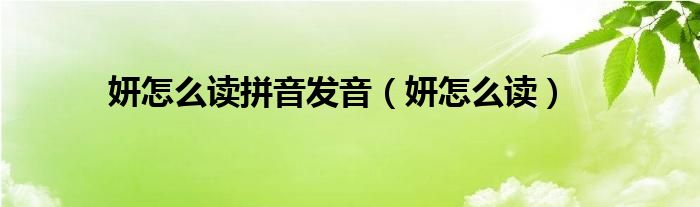 妍怎么读拼音发音（妍怎么读）