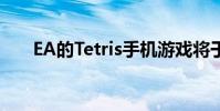 EA的Tetris手机游戏将于4月停止播放