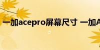 一加acepro屏幕尺寸 一加AcePro屏幕预热
