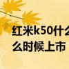 红米k50什么时候上市时间 红米K50SPro什么时候上市 