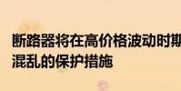 断路器将在高价格波动时期提供防范潜在市场混乱的保护措施