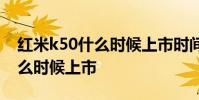 红米k50什么时候上市时间 红米K50SPro什么时候上市