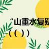 “山重水复疑无路柳暗花明又一村”的作者是（(  )）
