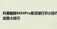 科普魅族MX4Pro悬浮球打开小技巧及酷派大神X7短信弹窗设置小技巧