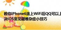 教你iPhone6连上WiFi后QQ可以上网页打不开怎么办及解决iOS常见疑难杂症小技巧