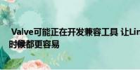 Valve可能正在开发兼容工具 让Linux上的游戏比以往任何时候都更容易