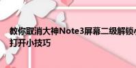 教你取消大神Note3屏幕二级解锁小技巧及华为畅享5后盖打开小技巧