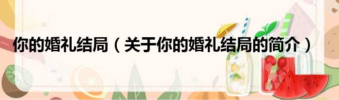 你的婚礼结局（关于你的婚礼结局的简