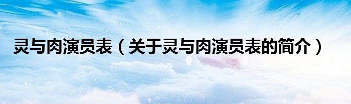 灵与肉演员表（关于灵与肉演员表的简