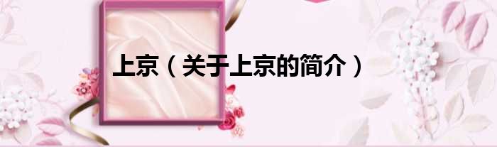 上京（关于上京的简介）(图1)