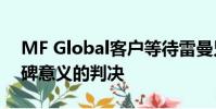 MF Global客户等待雷曼兄弟做出具有里程碑意义的判决