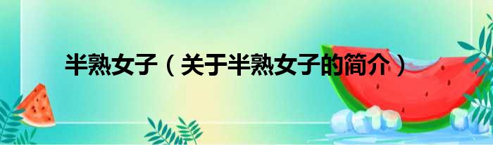 半熟女子（关于半熟女子的简介）
