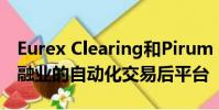 Eurex Clearing和Pirum Systems是证券金融业的自动化交易后平台