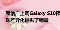 郭怡广上调Galaxy S10预期 因iPhone的特殊差异化提振了销量