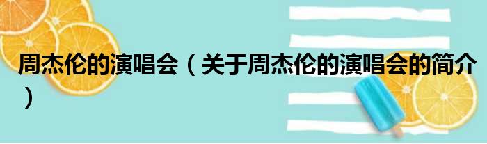 周杰伦的演唱会（关于周杰伦的演唱会