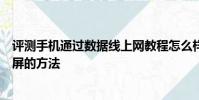评测手机通过数据线上网教程怎么样及预防安卓手机屏幕烧屏的方法