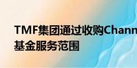 TMF集团通过收购Channel Islands扩大了基金服务范围