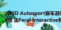 GRID Autosport赛车游戏现已推出Android版 由Feral Interactive移植