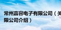 常州嘉容电子有限公司(关于常州嘉容电子有限公司介绍)