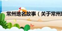 常州地名故事(关于常州地名故事介绍)