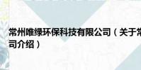 常州唯绿环保科技有限公司(关于常州唯绿环保科技有限公司介绍)