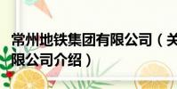 常州地铁集团有限公司(关于常州地铁集团有限公司介绍)