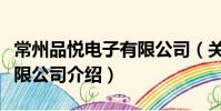 常州品悦电子有限公司(关于常州品悦电子有限公司介绍)