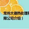 常州大德热处理科技有限公司（关于常州大德热处理科技有限公司介绍）