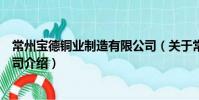 常州宝德铜业制造有限公司(关于常州宝德铜业制造有限公司介绍)