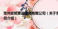 常州安妮家政服务有限公司(关于常州安妮家政服务有限公司介绍)