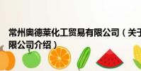 常州奥德莱化工贸易有限公司(关于常州奥德莱化工贸易有限公司介绍)