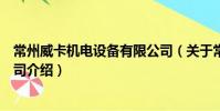 常州威卡机电设备有限公司(关于常州威卡机电设备有限公司介绍)