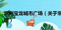 常州宝龙城市广场(关于常州宝龙城市广场介绍)