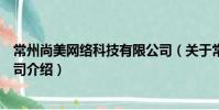 常州尚美网络科技有限公司(关于常州尚美网络科技有限公司介绍)