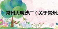 常州大明纱厂(关于常州大明纱厂介绍)