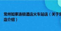 常州如家连锁酒店火车站店(关于常州如家连锁酒店火车站店介绍)