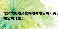 常州大拇指文化传播有限公司(关于常州大拇指文化传播有限公司介绍)
