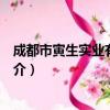 成都市寅生实业有限公司（关于成都市寅生实业有限公司简介）