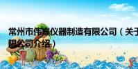 常州市伟嘉仪器制造有限公司(关于常州市伟嘉仪器制造有限公司介绍)