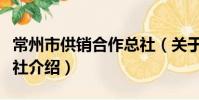 常州市供销合作总社(关于常州市供销合作总社介绍)
