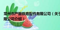 常州市严振铁路配件有限公司(关于常州市严振铁路配件有限公司介绍)