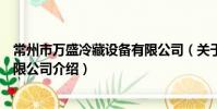 常州市万盛冷藏设备有限公司(关于常州市万盛冷藏设备有限公司介绍)